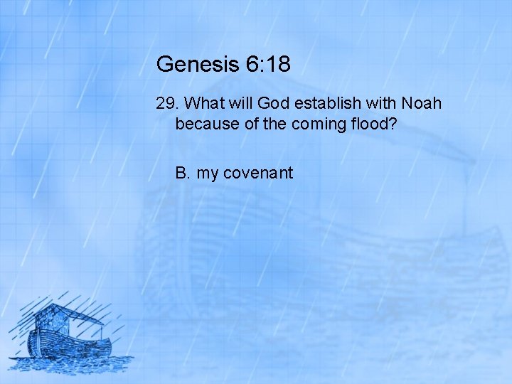 Genesis 6: 18 29. What will God establish with Noah because of the coming