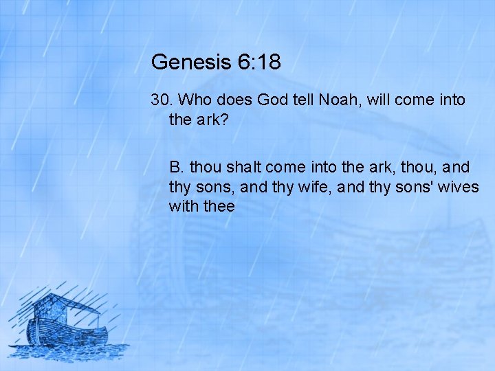 Genesis 6: 18 30. Who does God tell Noah, will come into the ark?