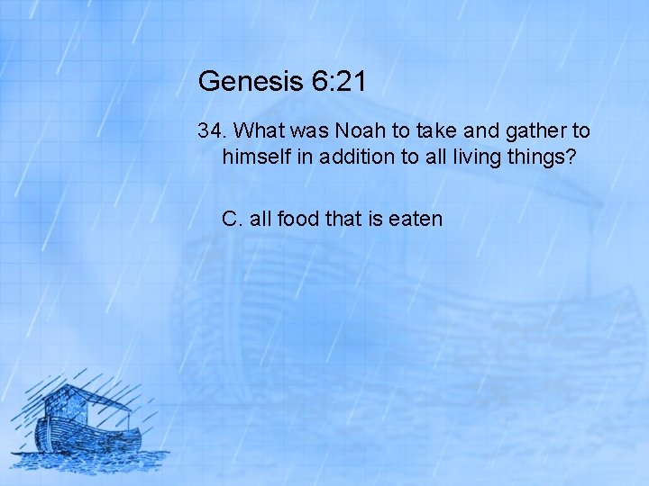 Genesis 6: 21 34. What was Noah to take and gather to himself in