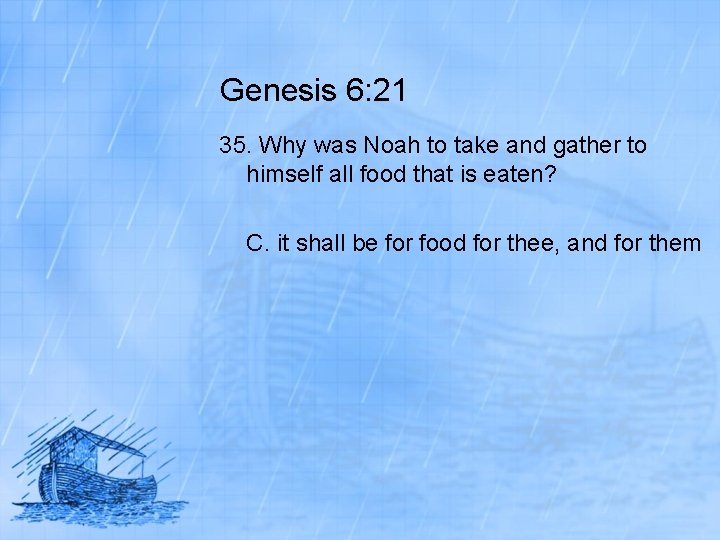 Genesis 6: 21 35. Why was Noah to take and gather to himself all