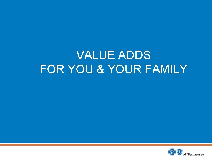 VALUE ADDS FOR YOU & YOUR FAMILY 