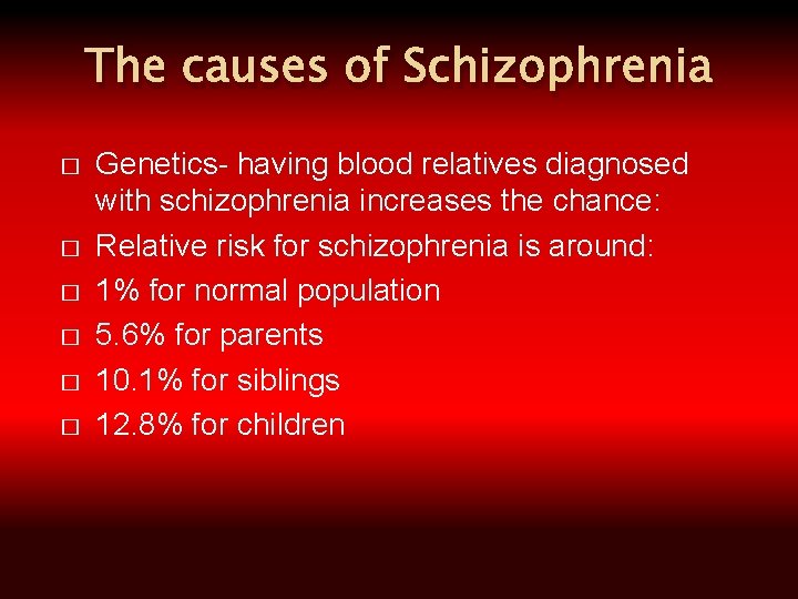 The causes of Schizophrenia � � � Genetics- having blood relatives diagnosed with schizophrenia