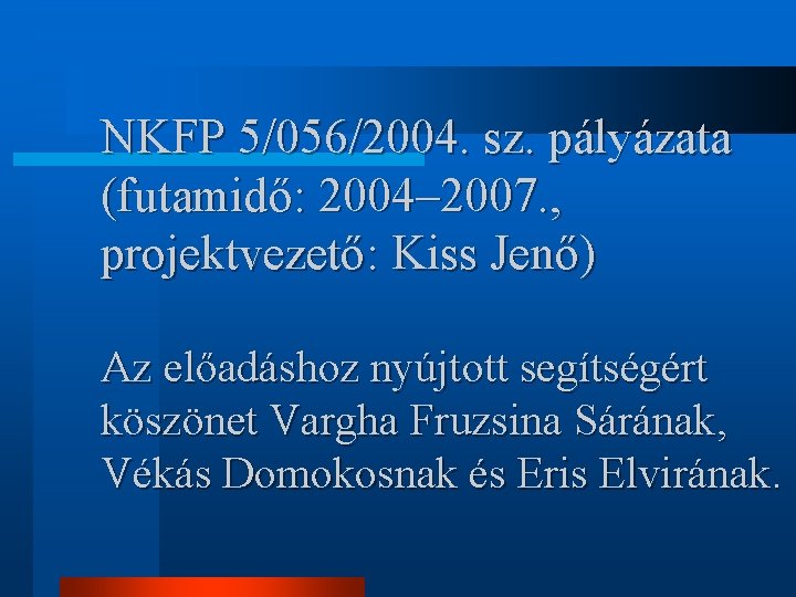 NKFP 5/056/2004. sz. pályázata (futamidő: 2004– 2007. , projektvezető: Kiss Jenő) Az előadáshoz nyújtott