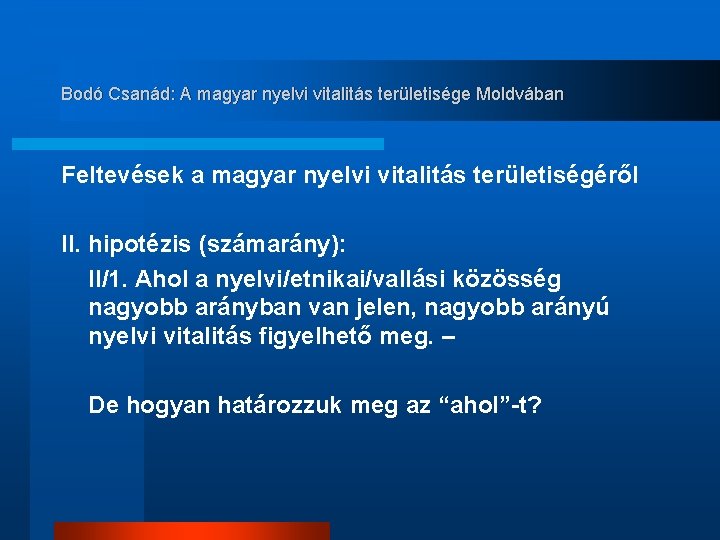 Bodó Csanád: A magyar nyelvi vitalitás területisége Moldvában Feltevések a magyar nyelvi vitalitás területiségéről