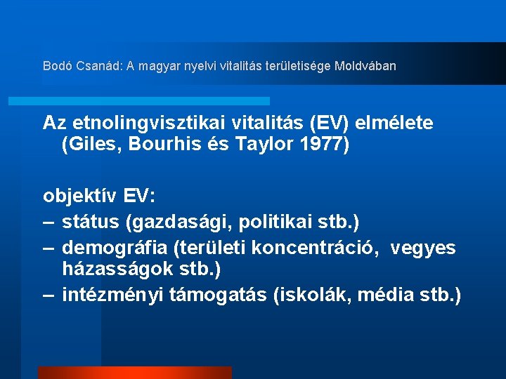 Bodó Csanád: A magyar nyelvi vitalitás területisége Moldvában Az etnolingvisztikai vitalitás (EV) elmélete (Giles,