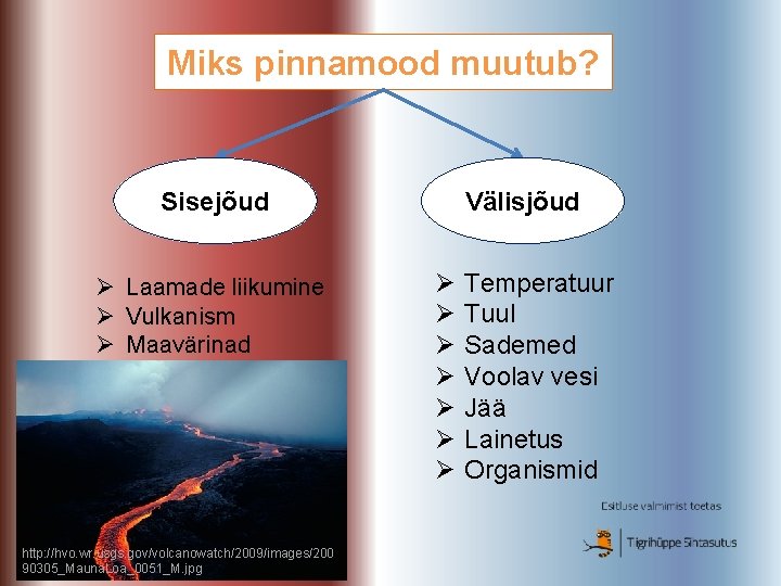 Miks pinnamood muutub? Sisejõud Ø Laamade liikumine Ø Vulkanism Ø Maavärinad http: //hvo. wr.