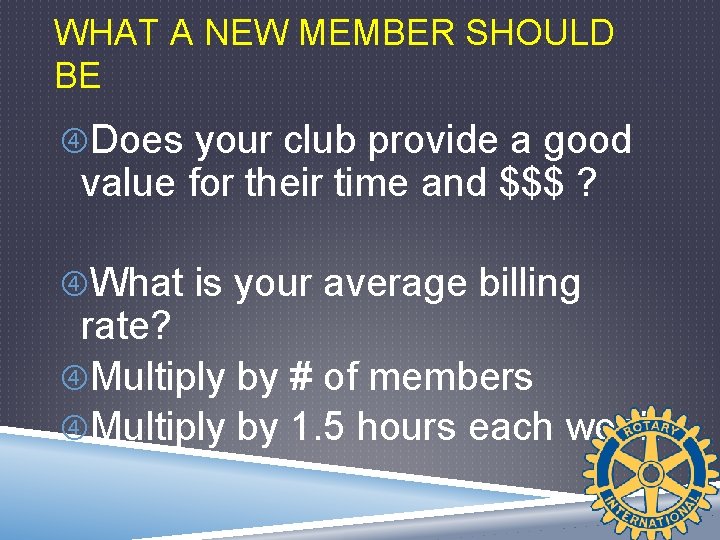 WHAT A NEW MEMBER SHOULD BE Does your club provide a good value for