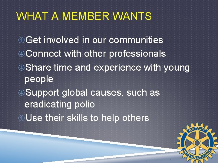 WHAT A MEMBER WANTS Get involved in our communities Connect with other professionals Share