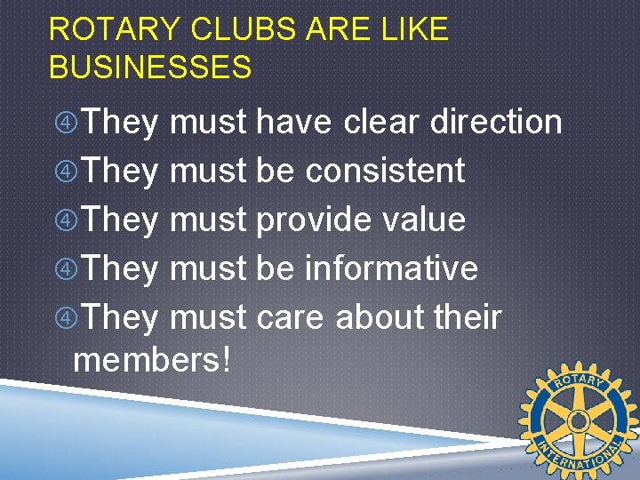 ROTARY CLUBS ARE LIKE BUSINESSES They must have clear direction They must be consistent