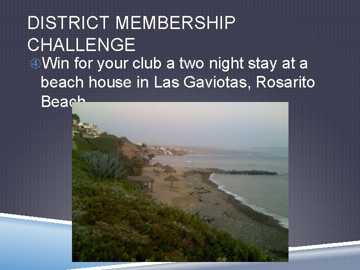 DISTRICT MEMBERSHIP CHALLENGE Win for your club a two night stay at a beach