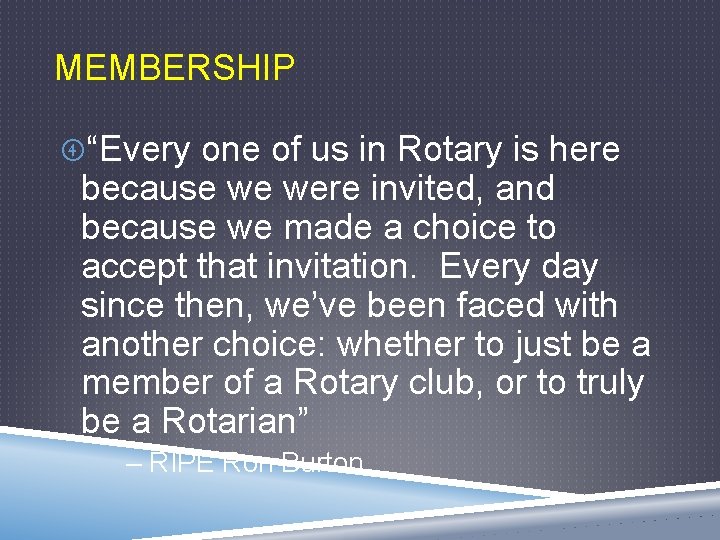 MEMBERSHIP “Every one of us in Rotary is here because we were invited, and