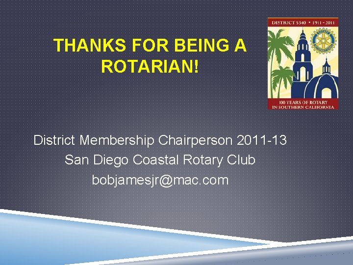 THANKS FOR BEING A ROTARIAN! District Membership Chairperson 2011 -13 San Diego Coastal Rotary