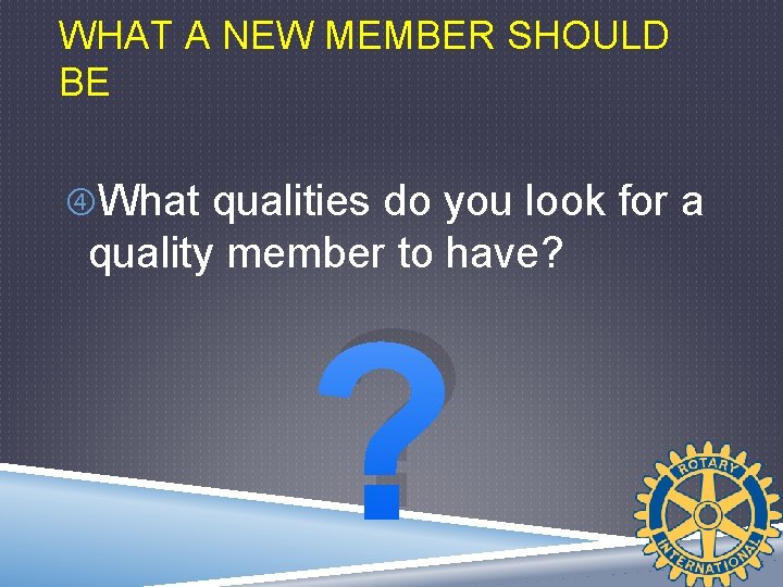 WHAT A NEW MEMBER SHOULD BE What qualities do you look for a quality