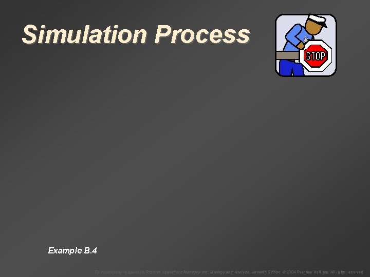Simulation Process Example B. 4 To Accompany Krajewski & Ritzman Operations Management: Strategy and