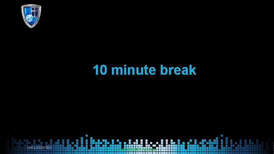 10 minute break UNCLASSIFIED // FOUO 
