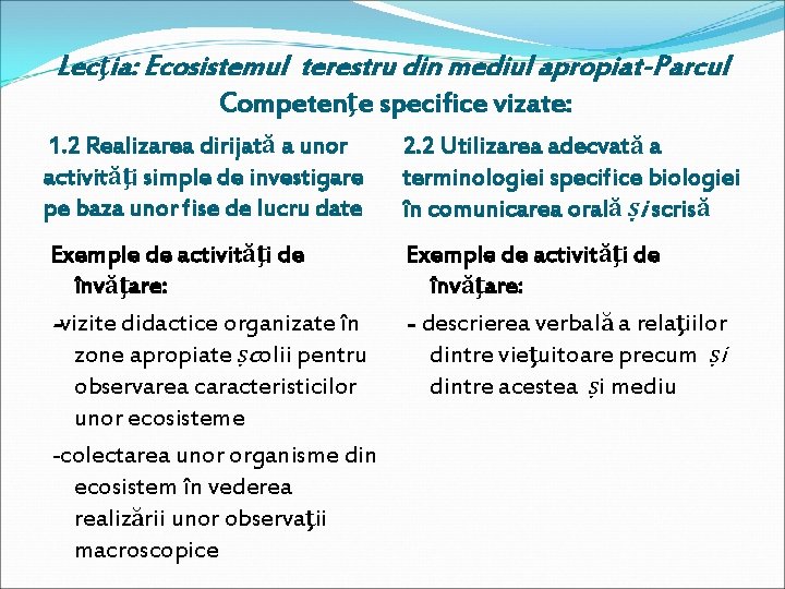 Lecţia: Ecosistemul terestru din mediul apropiat-Parcul Competenţe specifice vizate: 1. 2 Realizarea dirijată a