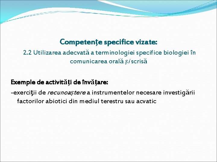 Competenţe specifice vizate: 2. 2 Utilizarea adecvată a terminologiei specifice biologiei în comunicarea orală