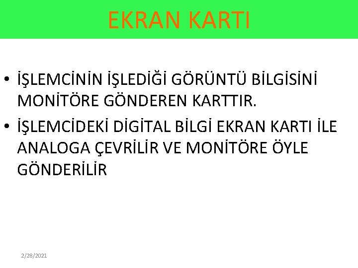 EKRAN KARTI • İŞLEMCİNİN İŞLEDİĞİ GÖRÜNTÜ BİLGİSİNİ MONİTÖRE GÖNDEREN KARTTIR. • İŞLEMCİDEKİ DİGİTAL BİLGİ