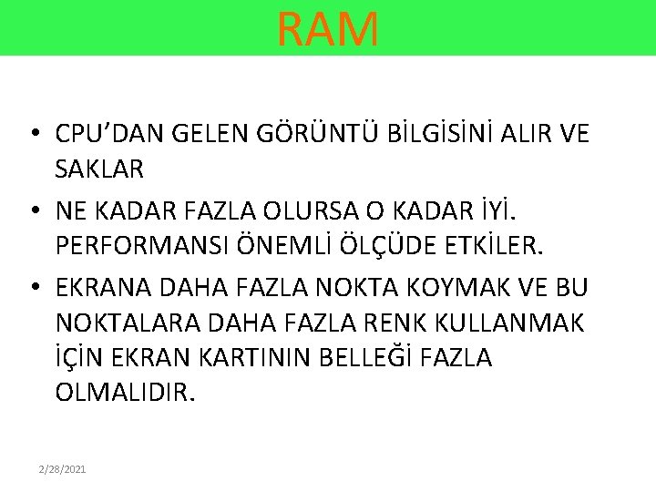 RAM • CPU’DAN GELEN GÖRÜNTÜ BİLGİSİNİ ALIR VE SAKLAR • NE KADAR FAZLA OLURSA