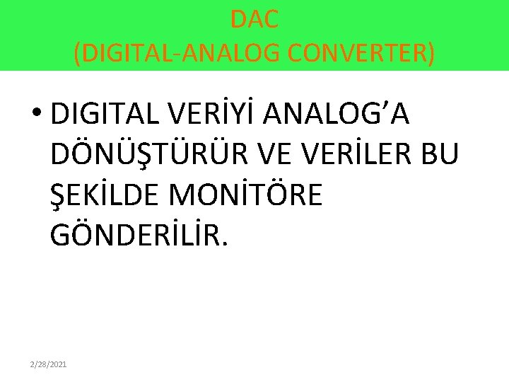 DAC (DIGITAL-ANALOG CONVERTER) • DIGITAL VERİYİ ANALOG’A DÖNÜŞTÜRÜR VE VERİLER BU ŞEKİLDE MONİTÖRE GÖNDERİLİR.