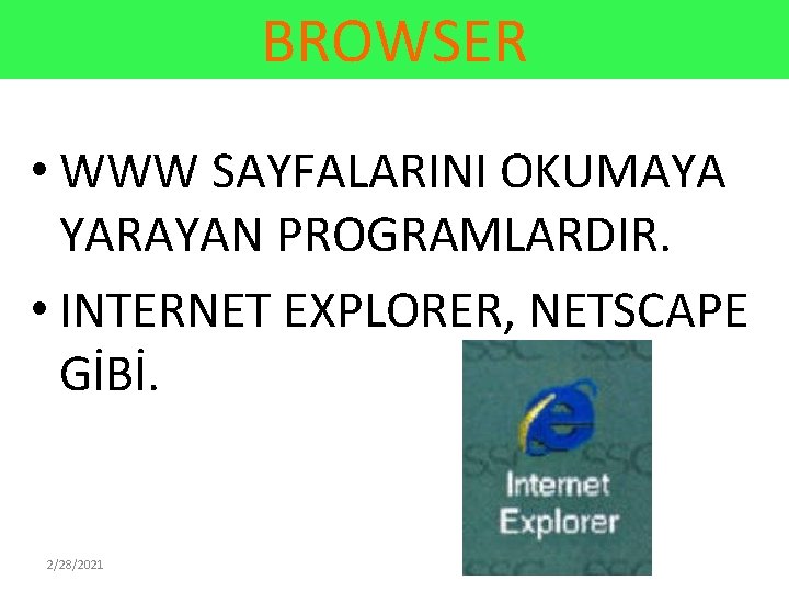 BROWSER • WWW SAYFALARINI OKUMAYA YARAYAN PROGRAMLARDIR. • INTERNET EXPLORER, NETSCAPE GİBİ. 2/28/2021 