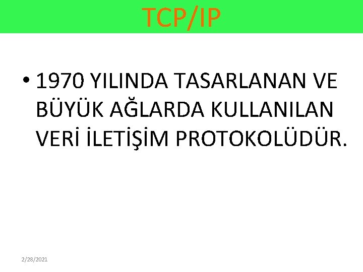 TCP/IP • 1970 YILINDA TASARLANAN VE BÜYÜK AĞLARDA KULLANILAN VERİ İLETİŞİM PROTOKOLÜDÜR. 2/28/2021 