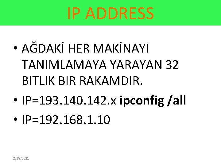 IP ADDRESS • AĞDAKİ HER MAKİNAYI TANIMLAMAYA YARAYAN 32 BITLIK BIR RAKAMDIR. • IP=193.
