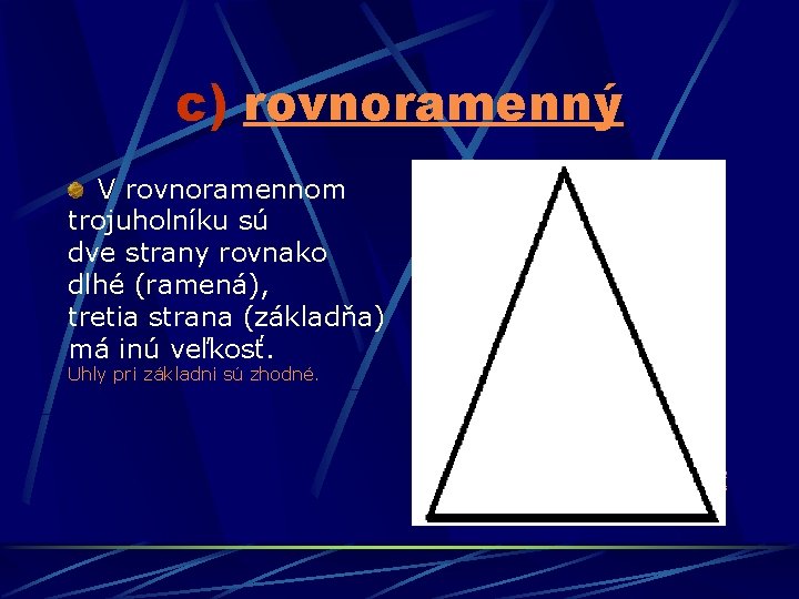 c) rovnoramenný V rovnoramennom trojuholníku sú dve strany rovnako dlhé (ramená), tretia strana (základňa)