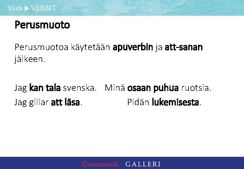 Perusmuotoa käytetään apuverbin ja att-sanan jälkeen. Jag kan tala svenska. Minä osaan puhua ruotsia.