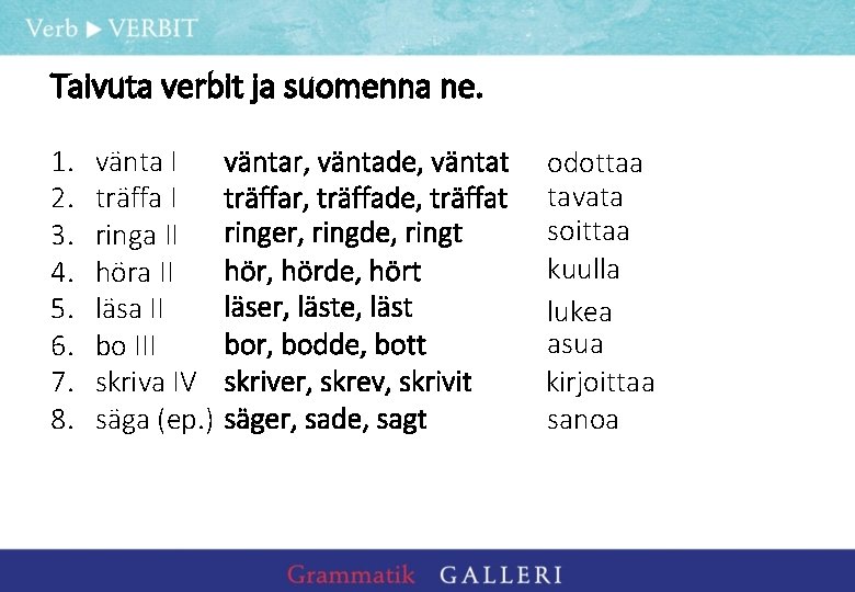 Taivuta verbit ja suomenna ne. 1. 2. 3. 4. 5. 6. 7. 8. vänta