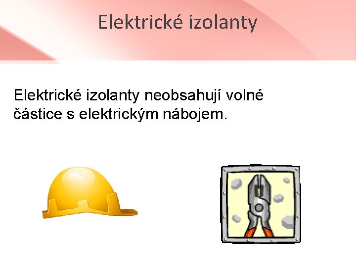 Elektrické izolanty neobsahují volné částice s elektrickým nábojem. 