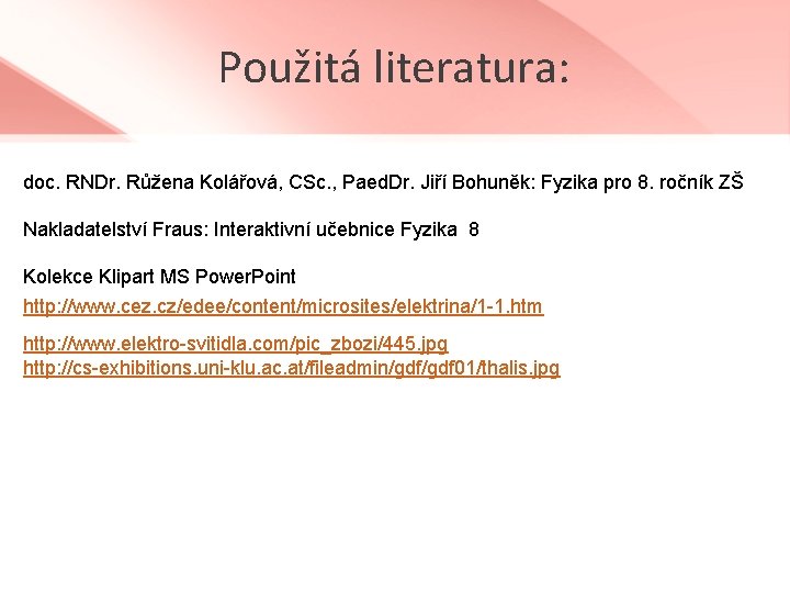 Použitá literatura: doc. RNDr. Růžena Kolářová, CSc. , Paed. Dr. Jiří Bohuněk: Fyzika pro