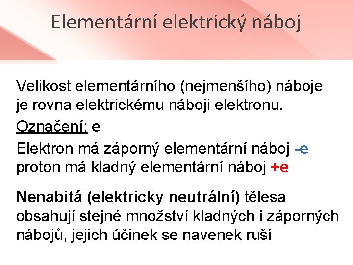 Elementární elektrický náboj Velikost elementárního (nejmenšího) náboje je rovna elektrickému náboji elektronu. Označení: e