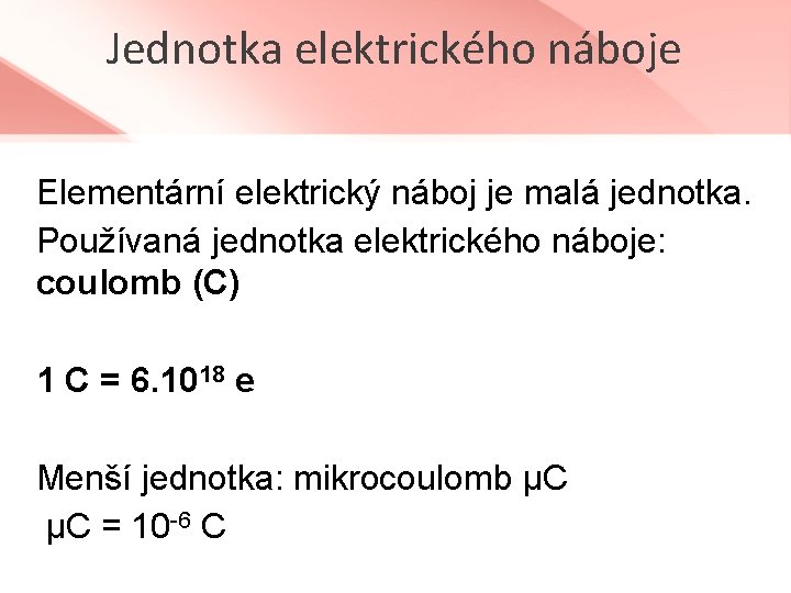 Jednotka elektrického náboje Elementární elektrický náboj je malá jednotka. Používaná jednotka elektrického náboje: coulomb