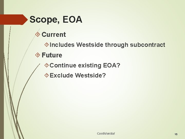 Scope, EOA Current Includes Westside through subcontract Future Continue existing EOA? Exclude Westside? Confidential