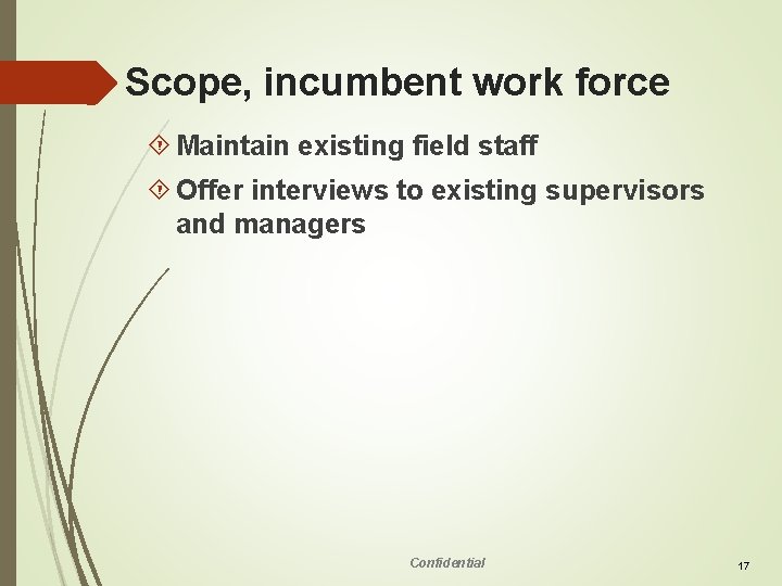Scope, incumbent work force Maintain existing field staff Offer interviews to existing supervisors and