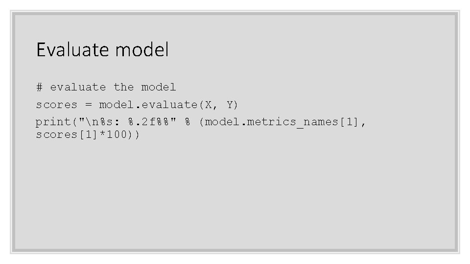 Evaluate model # evaluate the model scores = model. evaluate(X, Y) print("n%s: %. 2
