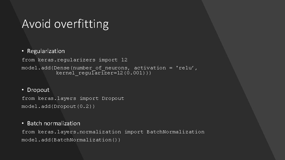 Avoid overfitting • Regularization from keras. regularizers import l 2 model. add(Dense(number_of_neurons, activation =