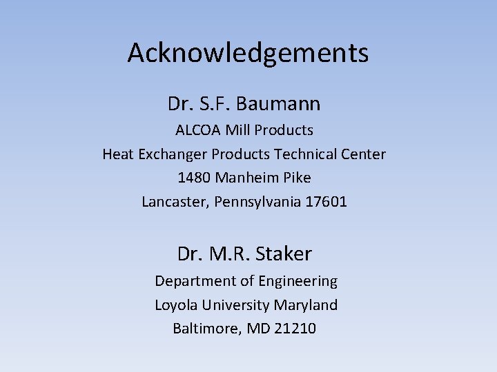 Acknowledgements Dr. S. F. Baumann ALCOA Mill Products Heat Exchanger Products Technical Center 1480