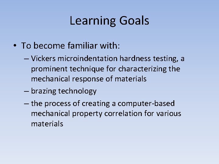 Learning Goals • To become familiar with: – Vickers microindentation hardness testing, a prominent