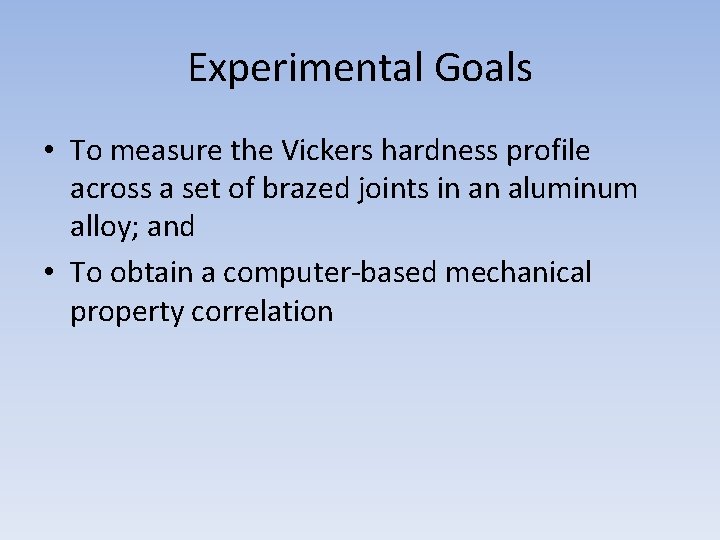 Experimental Goals • To measure the Vickers hardness profile across a set of brazed