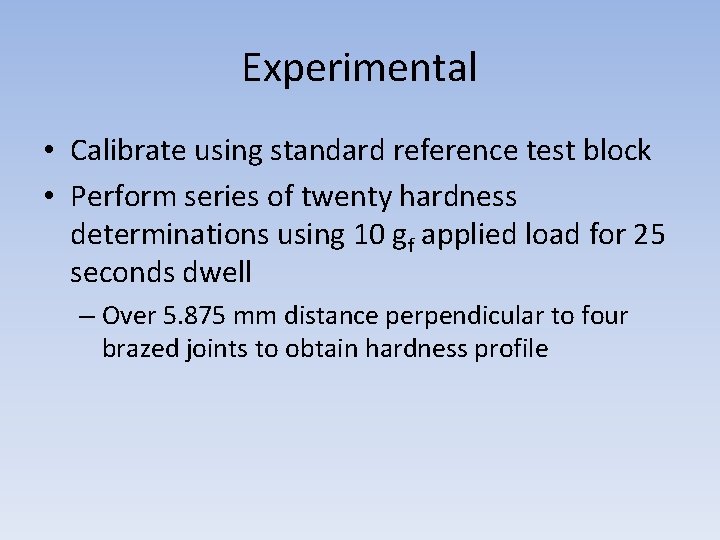 Experimental • Calibrate using standard reference test block • Perform series of twenty hardness