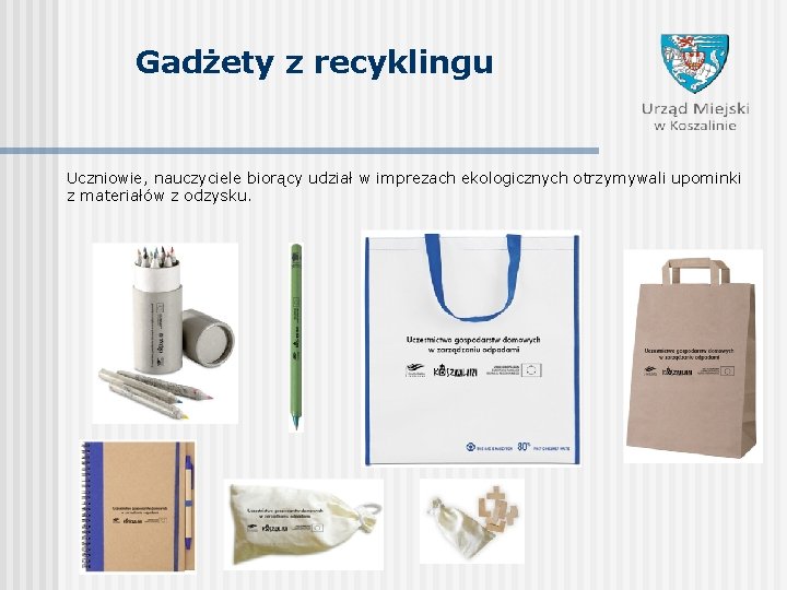 Gadżety z recyklingu Uczniowie, nauczyciele biorący udział w imprezach ekologicznych otrzymywali upominki z materiałów