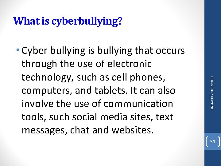  • Cyber bullying is bullying that occurs through the use of electronic technology,