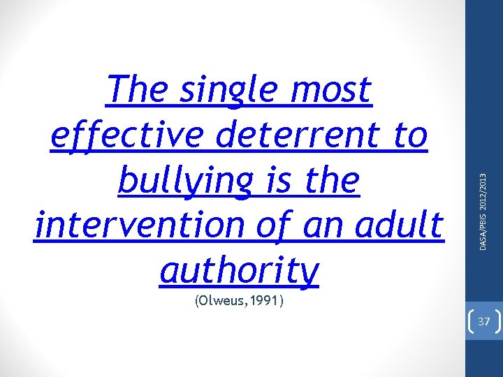 DASA/PBIS 2012/2013 The single most effective deterrent to bullying is the intervention of an