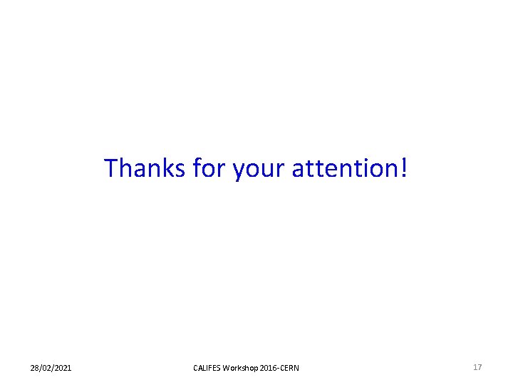 Thanks for your attention! 28/02/2021 CALIFES Workshop 2016 -CERN 17 