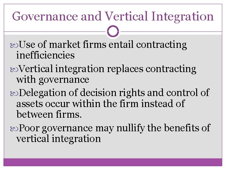 Governance and Vertical Integration Use of market firms entail contracting inefficiencies Vertical integration replaces