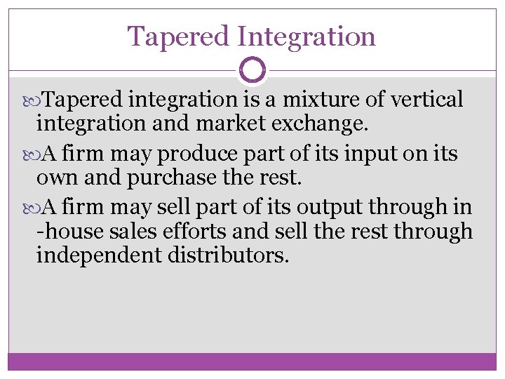 Tapered Integration Tapered integration is a mixture of vertical integration and market exchange. A