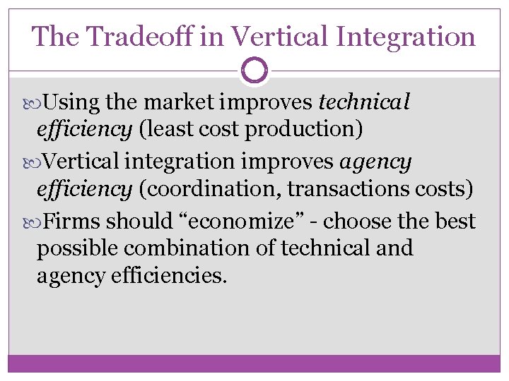 The Tradeoff in Vertical Integration Using the market improves technical efficiency (least cost production)