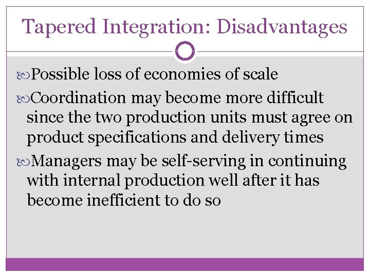 Tapered Integration: Disadvantages Possible loss of economies of scale Coordination may become more difficult